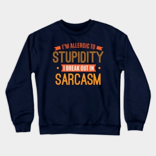 I'm Allergic To Stupidity I Break Out In Sarcasm Funny Sarcastic Quotes Crewneck Sweatshirt